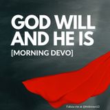 God will and He is [Morning Devo]