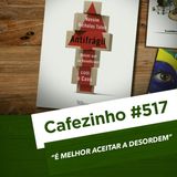 Cafezinho 517 – É melhor aceitar a desordem