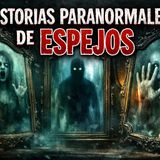 Historias de Miedo Marzo 6 de 2026 HISTORIAS PARANORMALES DE ESPEJOS