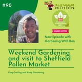 Episode 90 - Weekend Gardening and Trip to Sheffield Pollen Market