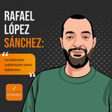 Rafael López Sánchez: “Los traductores audiovisuales somos todoterreno” - T03E04