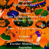 Prog. "Elige estar bien" - Hablando sobre "la perseverancia" con Liliana Romero Pérez, escritora y docente mexicana. Conduce: Pablo Tricci.