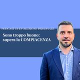 Episodio 304 - Sono troppo buono: supera la COMPIACENZA