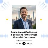 Bruce Kane CPA Shares 5 Solutions for Stronger Financial Outcomes