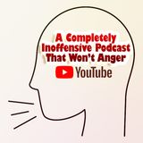 A Completely Inoffensive Podcast That Won't Anger YouTube