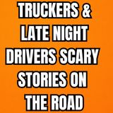 Truckers & Late Night Drivers Scary Stories On The Road