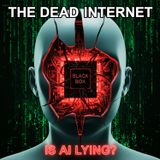 The Dead Internet: Is AI Lying to Us? (Existential Risks & The Black Box)