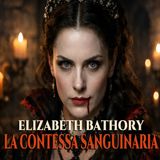 Elizabeth Báthory – La Contessa Sanguinaria | True Crime