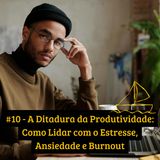 #10 - A Ditadura da Produtividade: Como Lidar com o Estresse, Ansiedade e Burnout