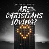 Are Christians Loving? [Morning Devo]