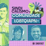 Sindicalismo e Comunidade LGBTQIAPN+ - Ep.11 do SINDCAST