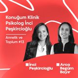 Konuğum Klinik Psikolog İnci Peşkircioğlu | Annelik ve Toplum #13