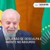 Editorial: Lula não se desculpa e insiste no absurdo