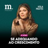 #EP BÔNUS M.PODCAST | SE ADEQUANDO AO CRESCIMENTO | KEILA PRATES