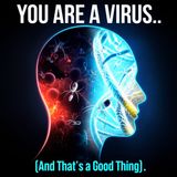 You Are a Virus. (And That's a Good Thing)