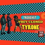 Trekcast Supplemental: They Cloned Tyrone