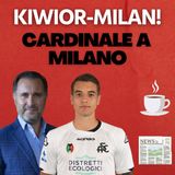 MILAN, OPZIONE SU KIWIOR! E CARDINALE TORNA A MILANO | Mattino Milan