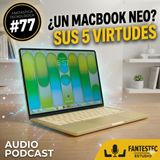 77. He comprado un Macbook NEO por 5 razones que lo hacen único