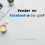 Episodio 4 - Donde Es Mejor Vender, Facebook O Google?