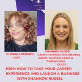 E399: HOW TO TAKE YOUR CAREER Experience And Launch A Business With Shannon Russell