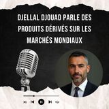 Djellal Djouad parle des produits dérivés sur les marchés mondiaux