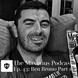 The Maximus Podcast Ep. 43 - Ben Bruno Pt. 1