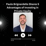 Paulo Brignardello Shares 5 Advantages of Investing in Private Equity