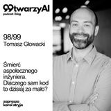 98/99 - Śmierć aspołecznego inżyniera. Dlaczego sam kod to dzisiaj za mało? Tomasz Głowacki