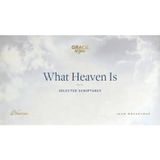 What Heaven Is (Selected Scriptures) John MacArthur