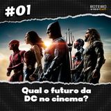 #01 - Qual o futuro da DC no cinema?