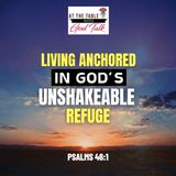 Living Anchored in God’s Unshakable Refuge