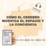 📕Guía CÓMO EL CEREBRO MODIFICA EL ESPACIO Y LA CONCIENCIA _ 7 Claves Sencillas + PDF📥