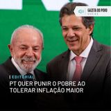 Editorial: PT quer punir o pobre ao tolerar inflação maior