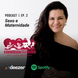 EP#2 Sexo e maternidade