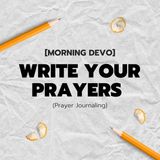 Write Your Prayers [Morning Devo]