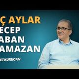 Üç Aylar ve İbadet Yoğunluğu   AHMET KURUCAN