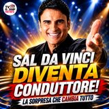 SAL DA VINCI DIVENTA CONDUTTORE: la decisione che sorprende il pubblico televisivo
