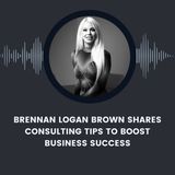Brennan Logan Brown Shares Consulting Tips to Boost Business Success
