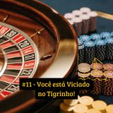 #11 - Você está Viciado no Tigrinho!