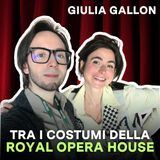GIULIA GALLON | Tra i costumi della ROYAL OPERA HOUSE