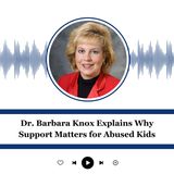 Dr. Barbara Knox Explains Why Support Matters for Abused Kids