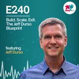 E240: Build, Scale, Exit: This is How Jeff Durso Did It. From .com to Inc 500