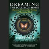 Dreaming the Soul Back Home with Bestselling Author Robert Moss