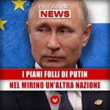 I Piani Folli Di Putin: Nel Mirino Un'Altra Nazione! 