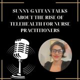 Sunny Gattan Talks About The Rise Of Telehealth For Nurse Practitioners