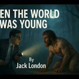 "When the World Was Young" by Jack London | Classic Short Story (Full Audiobook)