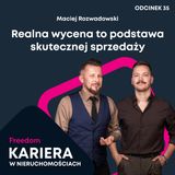 Kariera w Nieruchomościach 35: Realna wycena to podstawa skutecznej sprzedaży | Maciej Rozwadowski