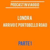 Podcast in Viaggio : Londra (Arrivo e Portobello Road) - Parte 1