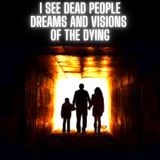 I See Dead People: Dreams and Visions of the Dying