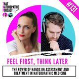 131: Feel First, Think Later- The Power of Hand on Assessment & Treatment in Naturopathic Medicine